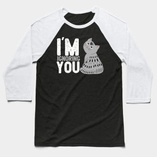 Cat, im ignoring you Baseball T-Shirt